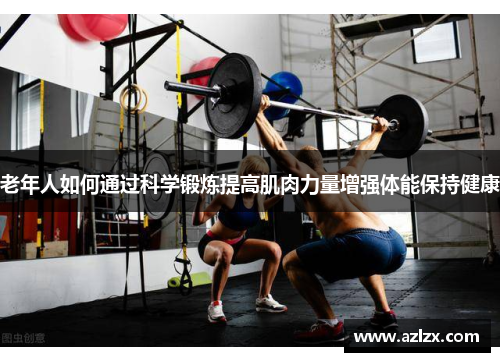 老年人如何通过科学锻炼提高肌肉力量增强体能保持健康